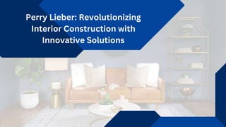 Perry Lieber: Revolutionizing
Interior Construction with
Innovative Solutions
 