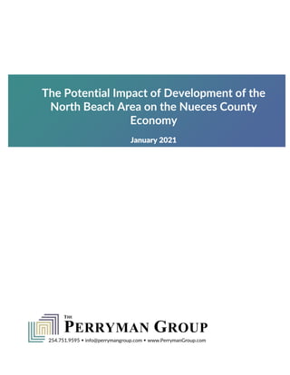 THE
PERRYMAN GROUP
254.751.9595  info@perrymangroup.com  www.PerrymanGroup.com
The Potential Impact of Development of the
North Beach Area on the Nueces County
Economy
January 2021
 