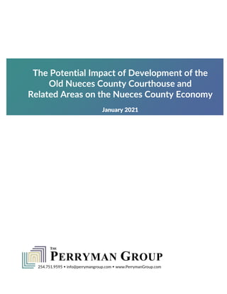 THE
PERRYMAN GROUP
254.751.9595  info@perrymangroup.com  www.PerrymanGroup.com
The Potential Impact of Development of the
Old Nueces County Courthouse and
Related Areas on the Nueces County Economy
January 2021
 