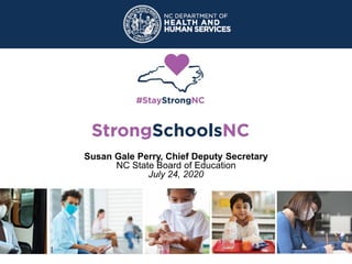 Susan Gale Perry, Chief Deputy Secretary
NC State Board of Education
July 24, 2020
1
 