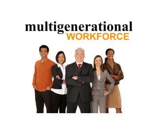 multigenerational
      WORKFORCE
 