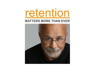 retention
MATTERS MORE THAN EVER
 