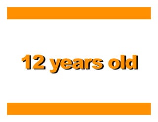 12 years old
 