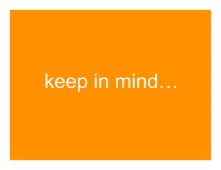 keep in mind…
 