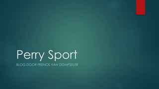 Perry Sport 
BLOG DOOR FRENCK VAN DOMPSELER 
 
