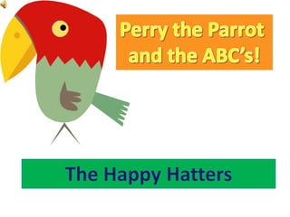 Perry the Parrot  and the ABC’s! The Happy Hatters 