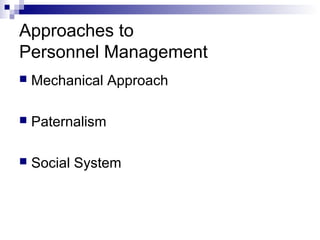 Approaches to
Personnel Management
 Mechanical Approach
 Paternalism
 Social System
 
