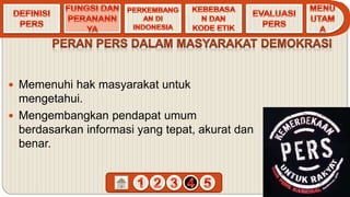  Memenuhi hak masyarakat untuk
mengetahui.
 Mengembangkan pendapat umum
berdasarkan informasi yang tepat, akurat dan
benar.
 