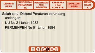 Salah satu Distorsi Peraturan perundang-
undangan:
- UU No 21 tahun 1982
- PERMENPEN No 01 tahun 1984
 
