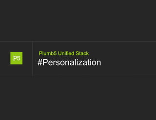 Plumb5 Unified Stack
#Personalization
 