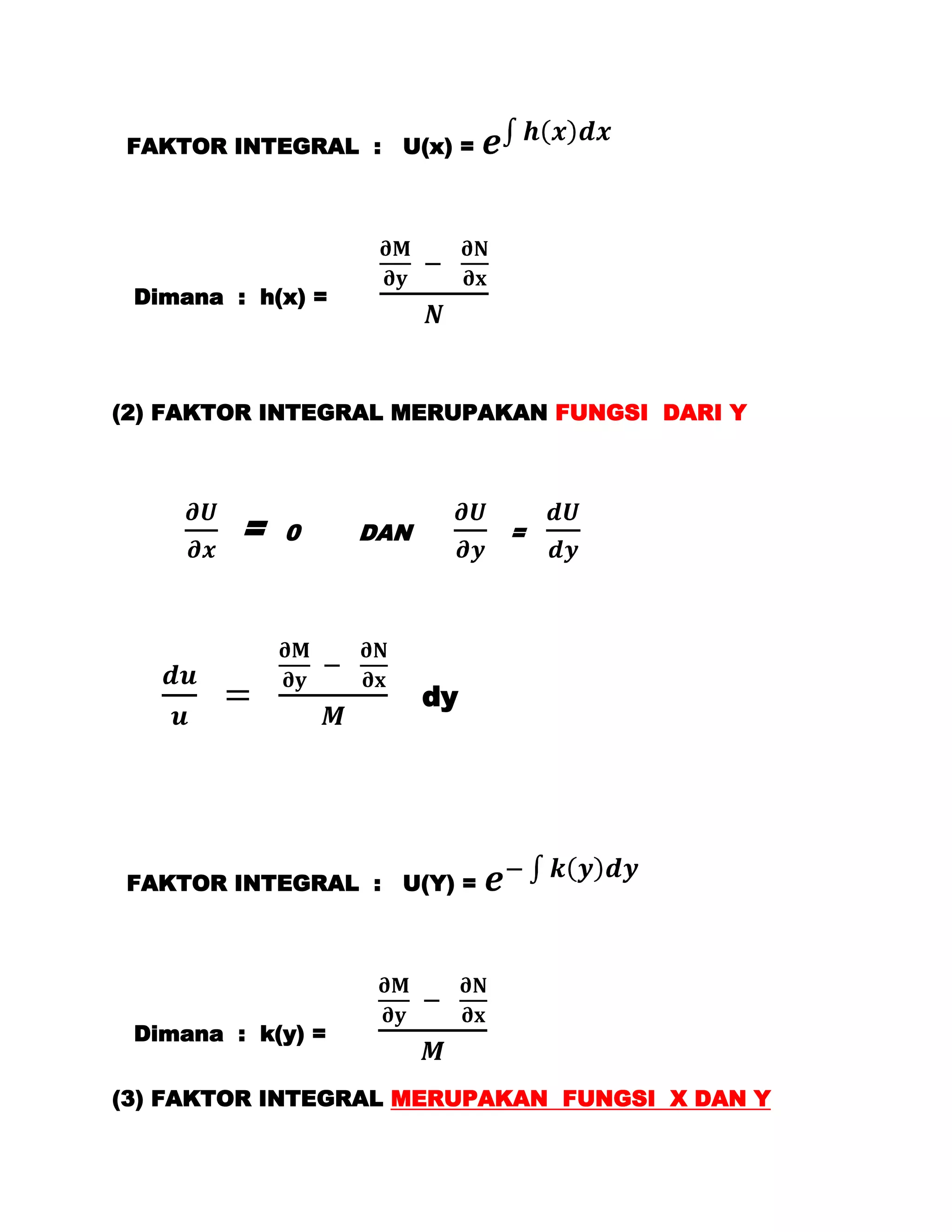 FAKTOR INTEGRAL : U(x) =




 Dimana : h(x) =




(2) FAKTOR INTEGRAL MERUPAKAN FUNGSI DARI Y




         =   0     DAN        =




                         dy




FAKTOR INTEGRAL : U(Y) =




 Dimana : k(y) =

(3) FAKTOR INTEGRAL MERUPAKAN FUNGSI X DAN Y
 