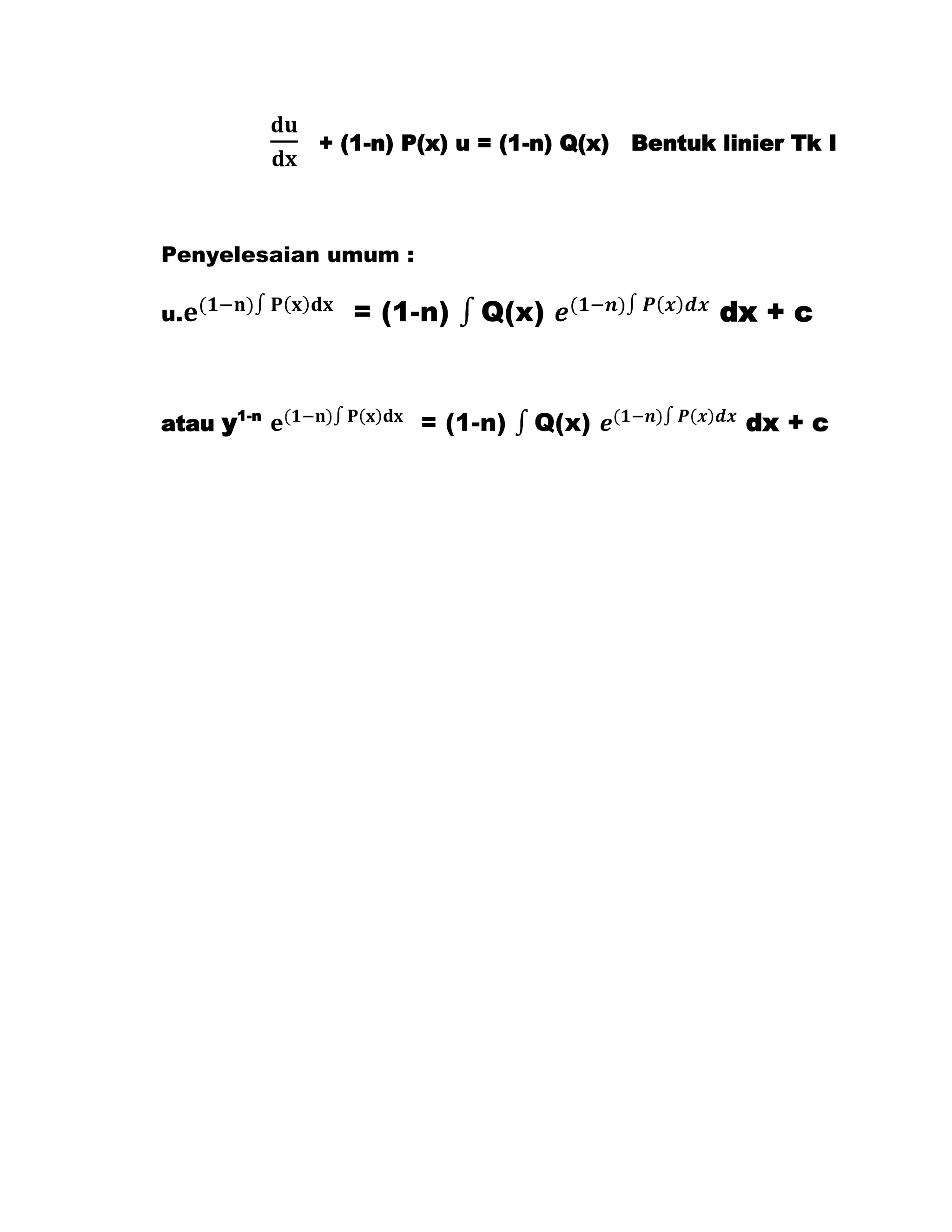 + (1-n) P(x) u = (1-n) Q(x)   Bentuk linier Tk I




Penyelesaian umum :

u.             = (1-n)     Q(x)                  dx + c


atau y1-n             = (1-n)   Q(x)                dx + c
 