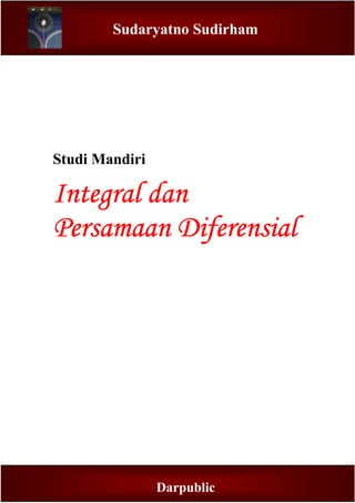 Sudaryatno Sudirham




Studi Mandiri

Integral dan
Persamaan Diferensial




                              ii


                Darpublic
 