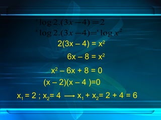 x log 2.(3x -4) =2 
x log 2.(3x -4)=x log x2 
2(3x – 4) = x2 
6x – 8 = x2 
x2 – 6x + 8 = 0 
(x – 2)(x – 4 )=0 
x1 = 2 ; x2= 4 x1 + x2= 2 + 4 = 6 
 