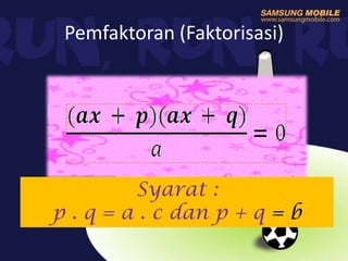 Pemfaktoran (Faktorisasi)
Syarat :
p . q = a . c dan p + q = b
 