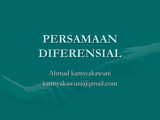 PERSAMAAN
DIFERENSIAL
Ahmad kamsyakawuni
kamsyakawuni@gmail.com
 