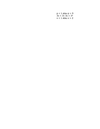 p < 1 atau p > 9
3x < 31 3x > 3²
x < 1 atau x > 2

 