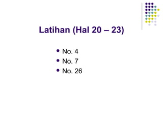 Latihan (Hal 20 – 23)
 No. 4
 No. 7
 No. 26
 