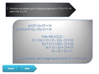 2. Tentukan persamaan garis singgung lingkaran (x+3)2(y-5)2=36
pada titik A(2,3)!

 