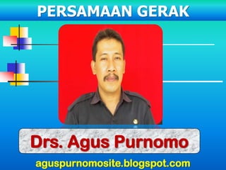 PERSAMAAN GERAK




Drs. Agus Purnomo
aguspurnomosite.blogspot.com
 