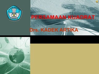 I. PERSAMAAN KUADRAT
Drs. KADEK ARTIKA

 