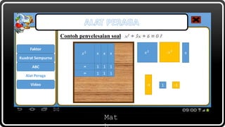 Mat
Contoh penyelesaian soal
Faktor
ABC
Kuadrat Sempurna
Alat Peraga
Video
𝑥2 -𝑥2
x
-x 1 -1
𝑥2 xxx
xx
1
1
1 1
1 1
 