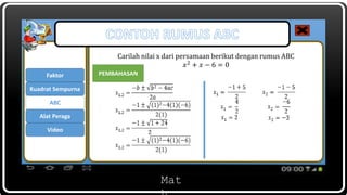 Mat
Carilah nilai x dari persamaan berikut dengan rumus ABC
𝑥2
+ 𝑥 − 6 = 0
Faktor
ABC
Kuadrat Sempurna
Alat Peraga
Video
PEMBAHASAN
 