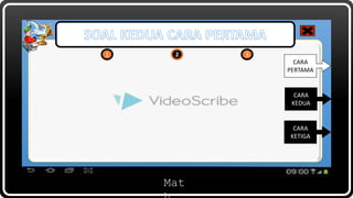 Mat
1 2 32 3
CARA
PERTAMA
CARA
KETIGA
CARA
KEDUA
 
