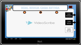 Mat
1 2 32 3
CARA
KETIGA
CARA
KEDUA
CARA
PERTAMA
 