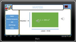 Mat
Faktor
ABC
Kuadrat Sempurna
Alat Peraga
Video
= X
= X+13LEBAR
PANJANG 𝐿 = 300 𝑚2
 