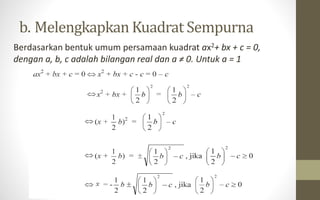 Berdasarkan bentuk umum persamaan kuadrat ax2+ bx + c = 0,
dengan a, b, c adalah bilangan real dan a ≠ 0. Untuk a = 1
b. Melengkapkan Kuadrat Sempurna
 