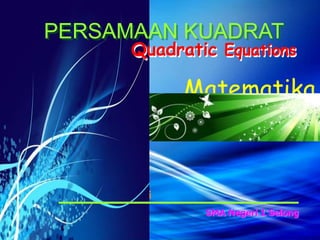 Abd. Halim Husni
Abd. Halim Husni
PERSAMAAN KUADRAT
Quadratic Equations
SMA Negeri 1 Selong
Semester Ganjil
Matematika
Quadratic Equations
 