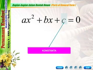 0
2


 c
bx
ax
KONSTANTA
Bagian-bagian dalam Bentuk Umum (Parts of General Form )
<< < > >> End
Home
 