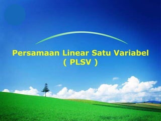 LOGO

Persamaan Linear Satu Variabel
( PLSV )

 