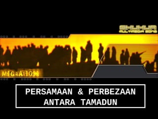 TITAS UDT1022

PERSAMAAN & PERBEZAAN
    ANTARA TAMADUN
 