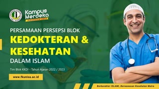 PERSAMAAN PERSEPSI BLOK
KEDOKTERAN &
KESEHATAN
DALAM ISLAM
Tim Blok KKDI - Tahun Ajaran 2022 / 2023
 