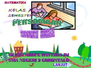 KEKELLAASS xx
SSEMEMESESTTEERR
GENAPGENAP
MAMATEMATEMATIKATIKA
OLEH: ABDUL RASYID.S.PdOLEH: ABDUL RASYID.S.Pd
SMA NEGERI 2 GORONTALOSMA NEGERI 2 GORONTALO
 