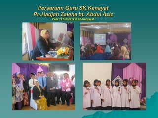 Persarann Guru SK.Kenayat
Pn.Hadjah Zaleha bt. Abdul Aziz
       Pada 13 Feb 2012 di SK.Kenayaat
 