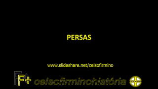 PERSAS
www.slideshare.net/celsofirmino
 