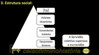3. Estrutura social:
A Servidão
coletiva superava
a escravidão
 