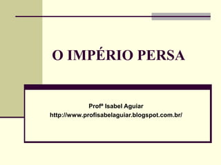 O IMPÉRIO PERSA


             Profª Isabel Aguiar
http://www.profisabelaguiar.blogspot.com.br/
 