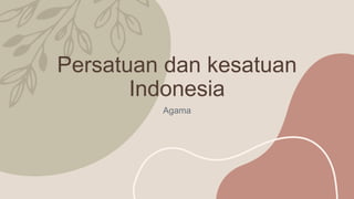 Persatuan dan kesatuan
Indonesia
Agama
 