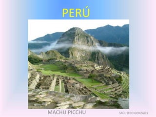 PERÚ
MACHU PICCHU SAÚL SECO GONZÁLEZ