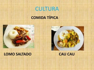 CULTURA
COMIDA TÍPICA
LOMO SALTADO CAU CAU