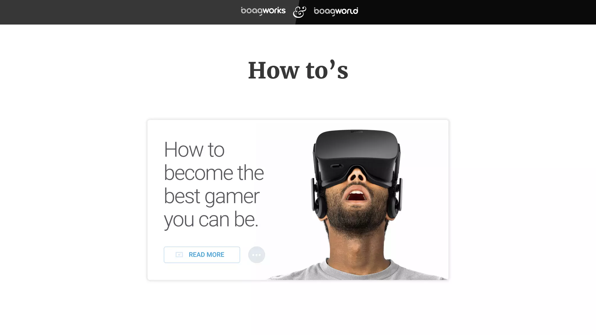 How to’s
READ MORE
How to
become the
best gamer
you can be.
 