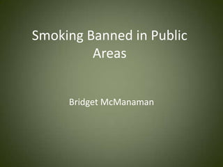 Smoking Banned in Public
Areas
Bridget McManaman
 