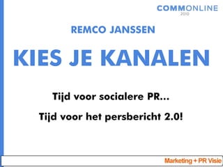 REMCO JANSSEN


KIES JE KANALEN
    Tijd voor socialere PR…

  Tijd voor het persbericht 2.0!
 