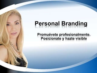 Personal Branding
Promuévete profesionalmente.
Posicionate y hazte visible
 