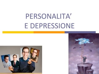 PERSONALITA’
E DEPRESSIONE
 