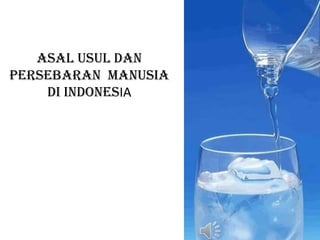ASAL USUL DAN
PERSEBARAN MANUSIA
DI INDONESIA

 
